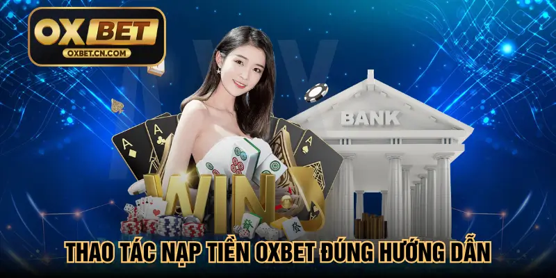 Thao tác nạp tiền Oxbet đúng hướng dẫn